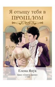 Я отыщу тебя в прошлом. Т. 1 (Сквозь время)