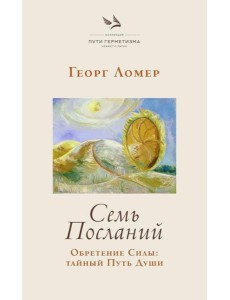 Семь Посланий. Обретение Силы: тайный Путь Души Семь Посланий. Обретение Силы: тайный Путь Души