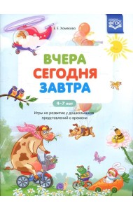Вчера. Сегодня. Завтра: Игры на развитие у дошкольников представлений о времени. 4-7 лет