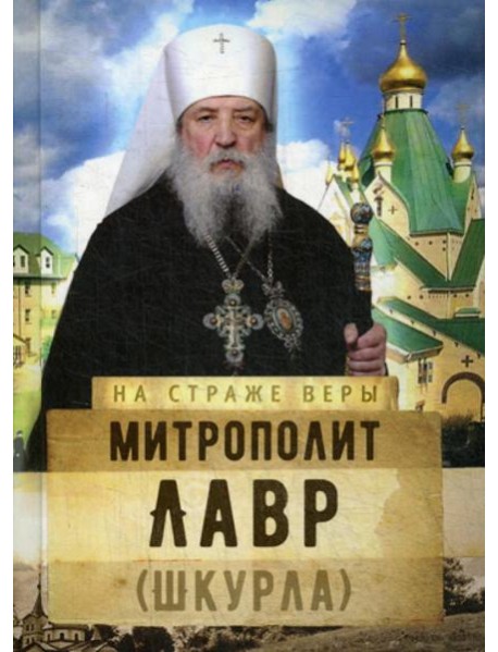 На страже Веры. Митрополит Лавр (Шкурла)