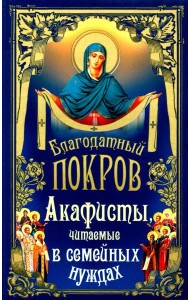 Благодатный Покров: акафисты, читаемые в семейных нуждах