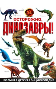 Осторожно, динозавры! Большая детская энциклопедия