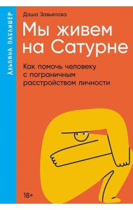 Мы живем на Сатурне: Как помочь человеку с пограничным расстройством личности (обл.)