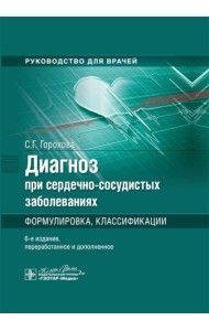 Диагноз при сердечно-сосудистых заболеваниях. Формулировка, классификации: руководство для врачей. 6-е изд., перераб. и доп (пер.)