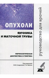 Опухоли яичника и маточной трубы. Морфологическая диагностика и генетика. Руководство для врачей
