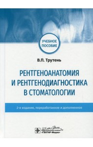 Рентгеноанатомия и рентгенодиагностика в стоматологии: учебное пособие. 2-е изд., перераб. и доп