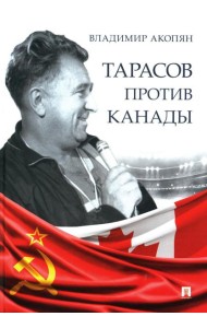 Тарасов против Канады: воспоминания Владимира Акопяна о роли Анатолия Тарасова в развитии мирового хоккея