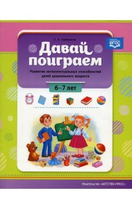 Давай поиграем. Развитие интеллектуальных способностей детей дошкольного возраста (6-7 лет)