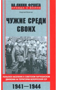 Чужие среди своих. Польское население в советском партизанском движении на территории Белорусской ССР. 1941-1944