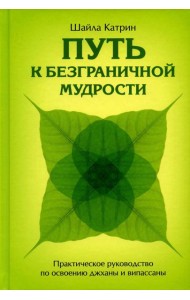Путь к безграничной мудрости. Практическое руководство по освоению джханы и випассаны