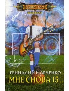 Мне снова 15…: роман