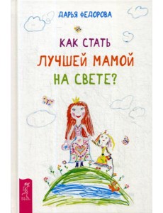 Как стать лучшей мамой на свете? (пер.)