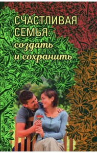 Счастливая семья: создать и сохранить. Беседы греческих духовников