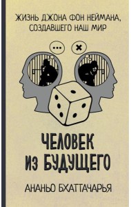 Человек из будущего. Жизнь Джона фон Неймана, создавшего наш мир