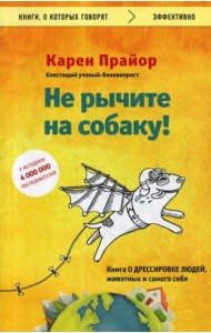 Не рычите на собаку! книга о дрессировке людей, животных и самого себя