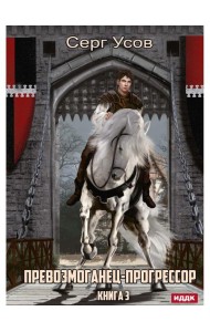 Превозмоганец-прогрессор. Кн. 3