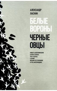 Белые вороны, черные овцы. Повесть-воспоминание в пяти странах, одном театре, а также восьми отступлениях и трех интермедиях