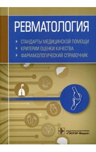 Ревматология. Стандарты медицинской помощи. Критерии оценки качества. Фармакологический справочник