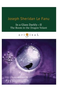In a Glass Darkly 2. The Room in the Dragon Volant = Сквозь тусклое стекло 2: на англ.яз