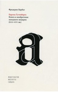 Европа Гутенберга. Книга и изобретение западного модерна (XIII-XVI). 2-е изд