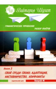 Гуманистическое управление. Разбор полетов: В 3 кн. Кн. 3: Свой среди своих: адаптация, наставничество, конфликты