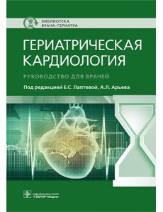 Гериатрическая кардиология. Руководство для врачей Гериатрическая кардиология. Руководство для врачей