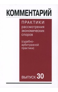 Комментарий практики рассмотрения арбитражных споров (судебно-арбитражной практики) Вып. 30