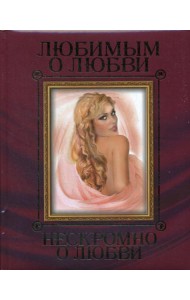 Любимым о любви. Нескромно о любви