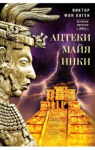 Ацтеки, майя, инки. Великие царства древней Америки