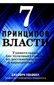 7 принципов власти: Удивительные (но толковые) советы по достижению целей и карьерному росту