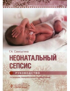 Неонатальный сепсис : руководство. 2-е изд., перераб. и доп Неонатальный сепсис : руководство. 2-е изд., перераб. и доп