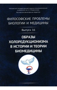 Философские проблемы биологии и медицины: Вып. 16. Образы холоредукционизма в истории и теории биомедицины