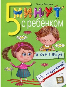 5 минут с ребенком в СЕНТЯБРЕ, но ежедневно! 4-5 лет 5 минут с ребенком в СЕНТЯБРЕ, но ежедневно! 4-5 лет