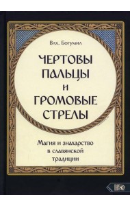 Чертовы пальцы и громовые стрелы. Магия и знахарство в славянской традиции