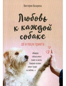Любовь к каждой собаке. До и после приюта