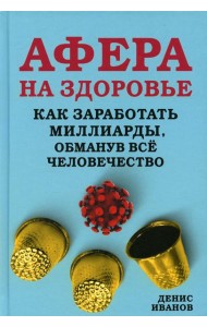 Афера на здоровье. Как заработать миллиарды, обманув все человечество