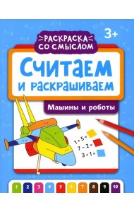 Считаем и раскрашиваем. Машины и роботы: книжка-раскраска