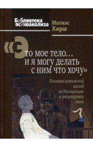 Это мое тело… и я могу делать с ним что хочу: Психоаналитический взгляд на диссоциацию и инсценировки тела