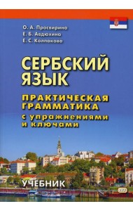 Сербский язык. Практическая грамматика с упражнениями и ключами. Учебник. 2-е изд