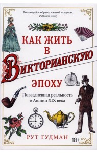 Как жить в Викторианскую эпоху. Повседневная реальность в Англии ХIX