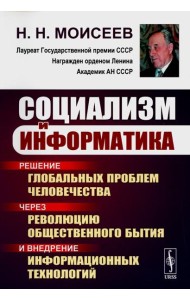 Социализм и информатика: Решение глобальных проблем человечества через революцию общественного бытия и внедрение информационных технологий. 2-е изд