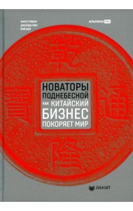Новаторы Поднебесной. Как китайский бизнес покоряет мир