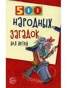 500 народных загадок для детей. 2-е изд., испр