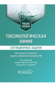 Токсикологическая химия. Ситуационные задачи (100 случаев из практики судебно-химических экспертов РФ): Учебное пособие