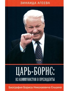 Царь-Борис: из коммунистов в президенты. Биография Бориса Николаевича Ельцина