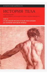 История тела. В 3 т. Т. 2: От Великой французской революции до Первой мировой войны. 3-е изд