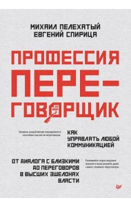 Профессия - переговорщик. Как управлять любой коммуникацией. От диалога с близкими до переговоров в высших эшелонах власти