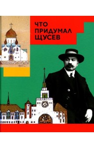 Что придумал Щусев