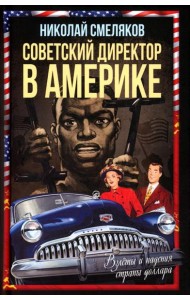 Советский директор в Америке. Взлеты и падения страны доллара