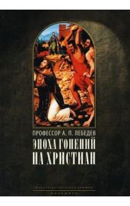 Эпоха гонений на христиан и утверждение христианства в греко-римском мире при Константине Великом. 2-е изд., испр